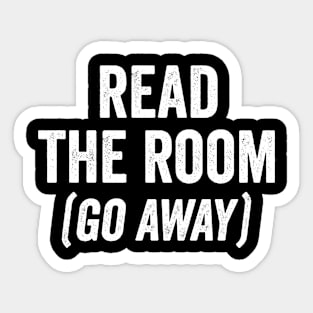 Read The Room (Go Away) snarky funny sarcasm design Sticker